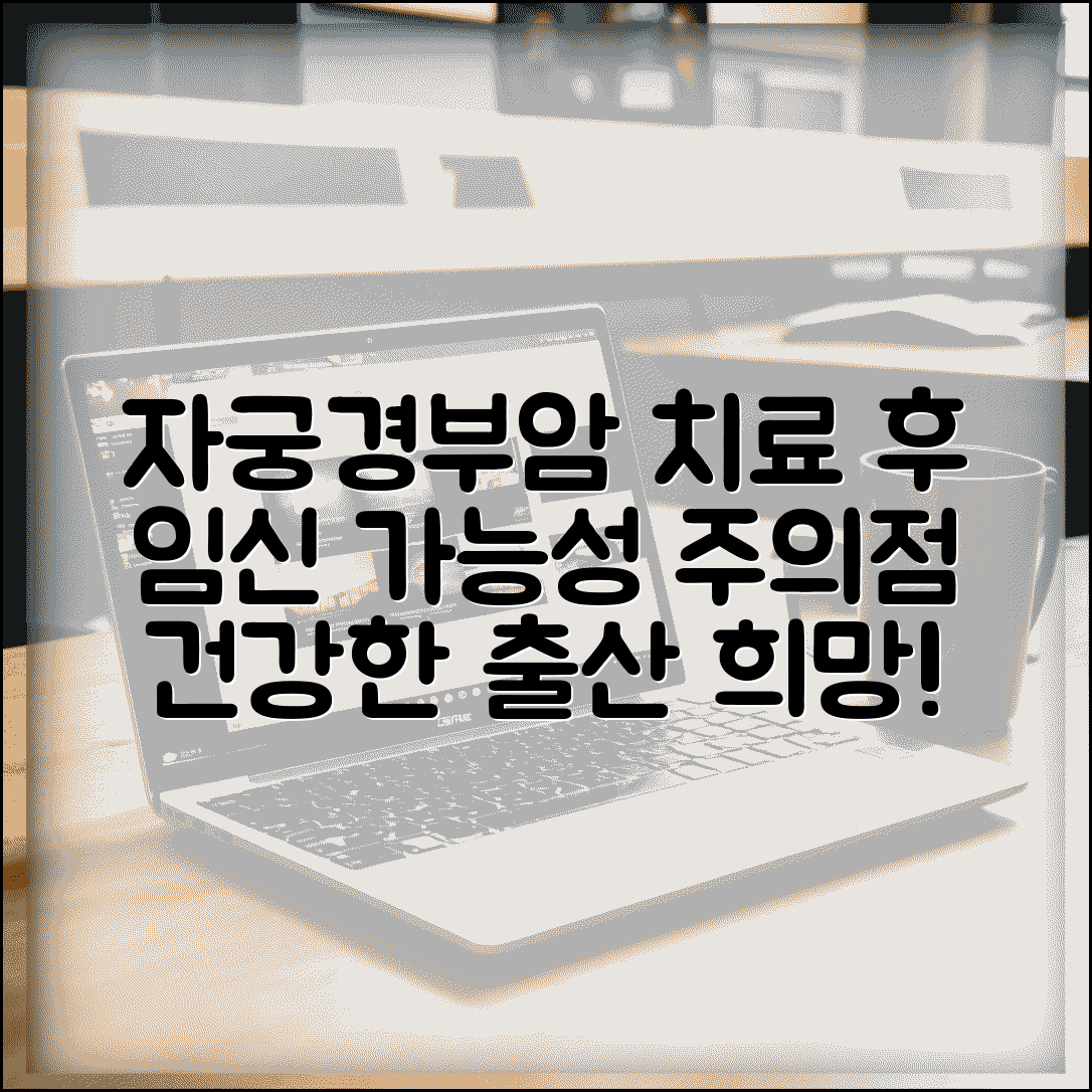 자궁경부 상피내암 치료 후 임신 | 출산 가능성과 주의해야 할 사항들
