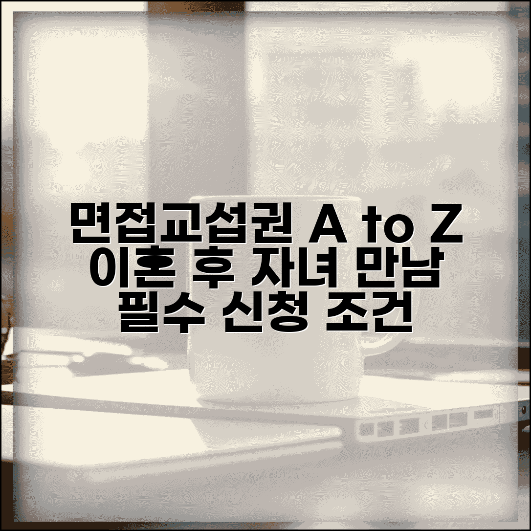 면접교섭권 신청 조건 | 이혼 후 자녀 만남 권리와 면접교섭 방법 결정