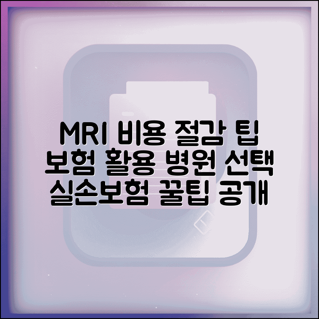 MRI 비용 부담 줄이는 방법 | 병원 선택 및 보험 활용 전략, 실손보험 꿀팁 포함