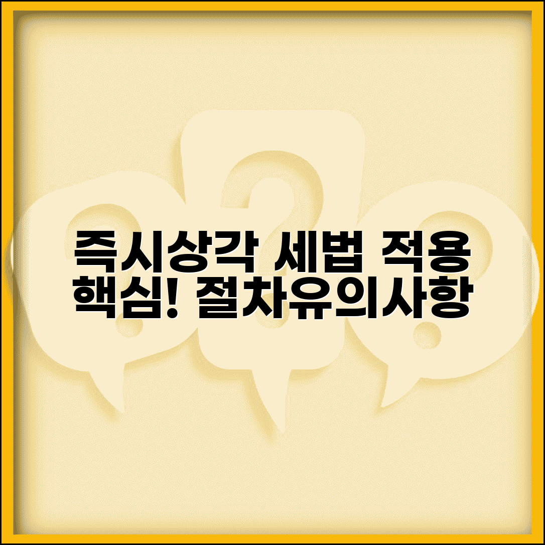 즉시상각의제 적용 조건과 세무 처리 방법 | 핵심 절차 및 유의사항 총정리