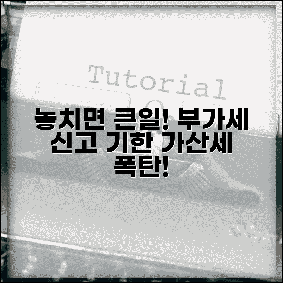 부가가치세 신고 기간 놓치면 가산세 | 부가세 신고 기한과 가산세