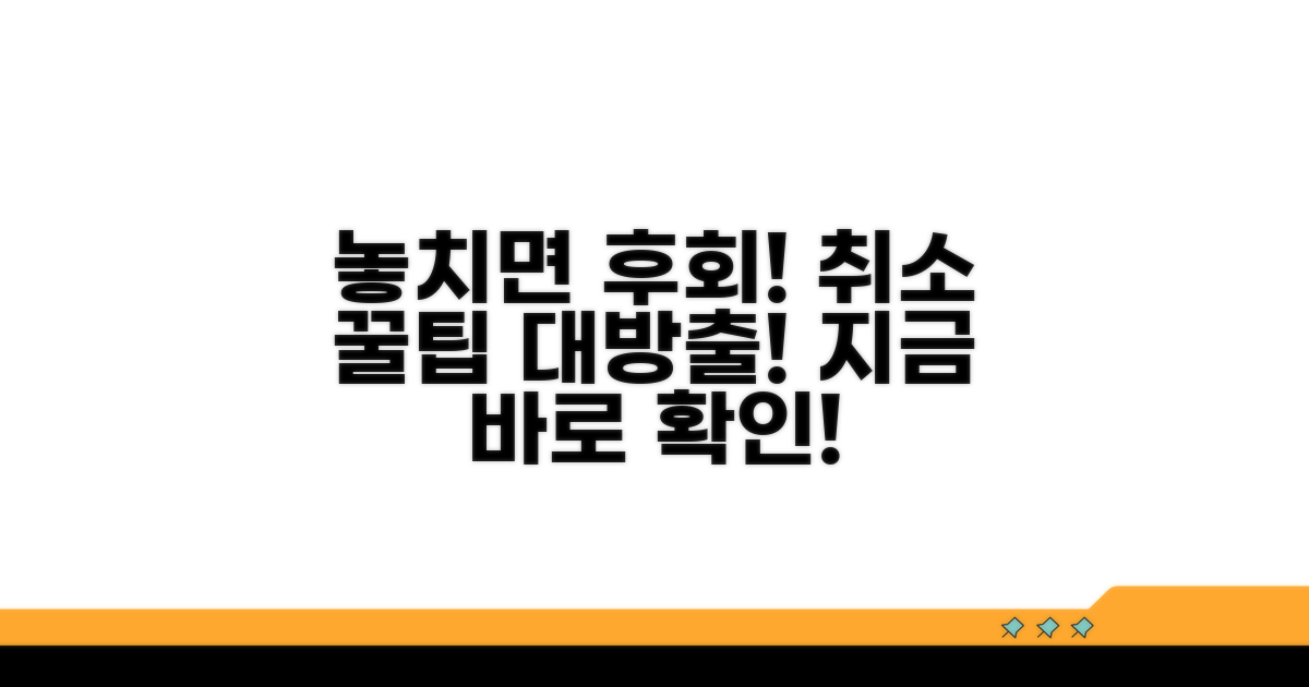 놓치면 후회! 취소 꿀팁 대방출