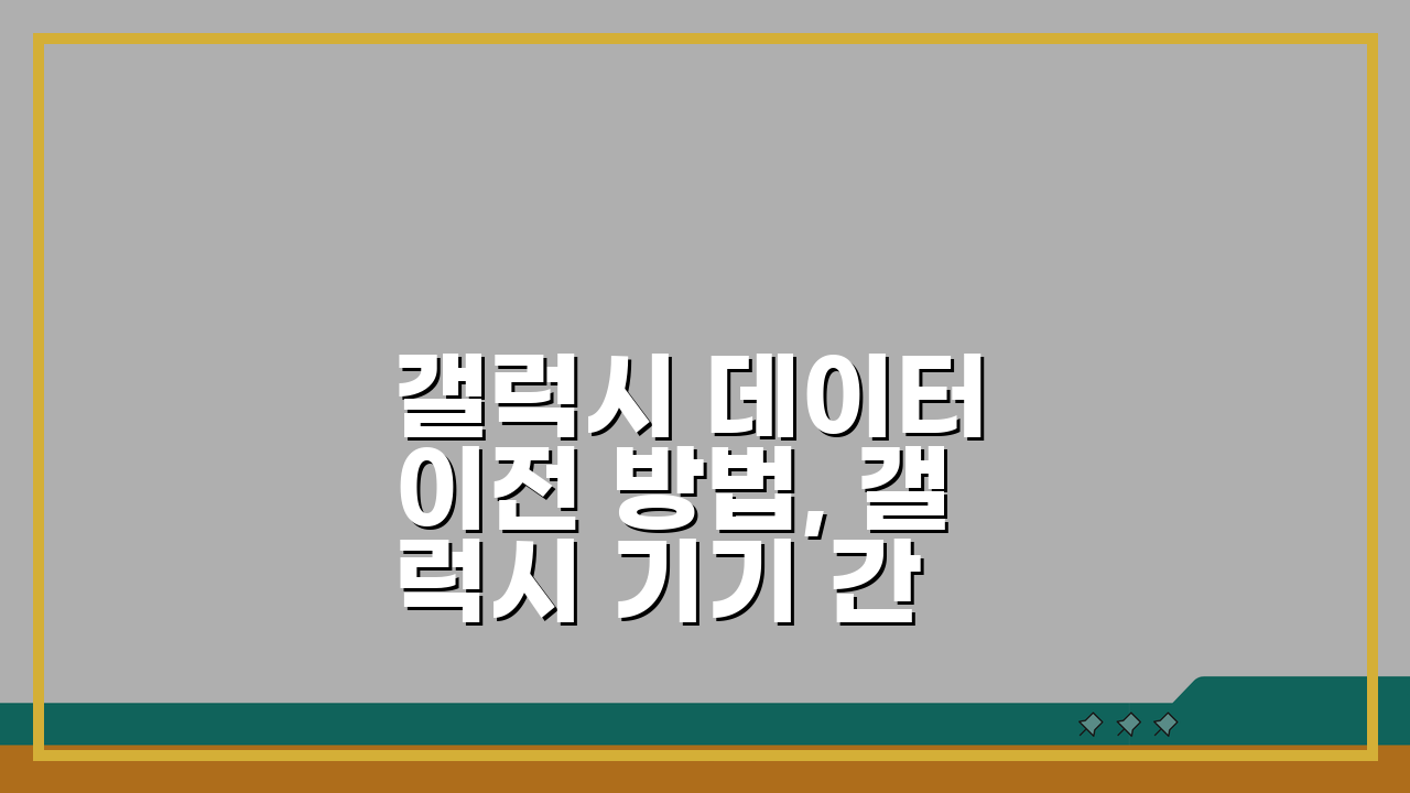 갤럭시 데이터 이전 방법, 갤럭시 기기 간 데이터 이동 5가지 방법 비교