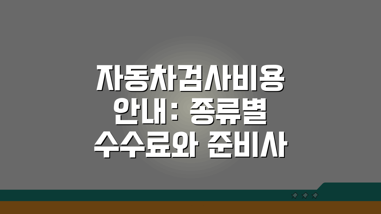 자동차검사비용 안내: 종류별 수수료와 준비사항 총정리