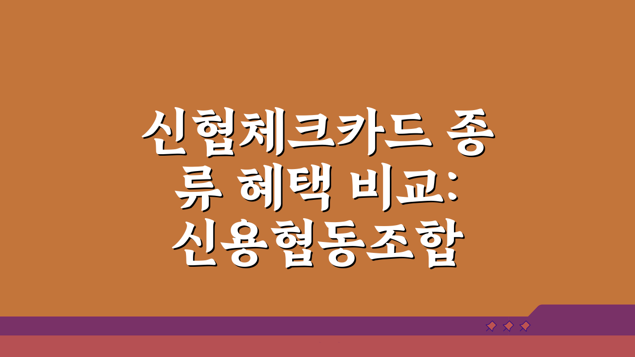 신협체크카드 종류 혜택 비교: 신용협동조합 체크카드 완벽 가이드