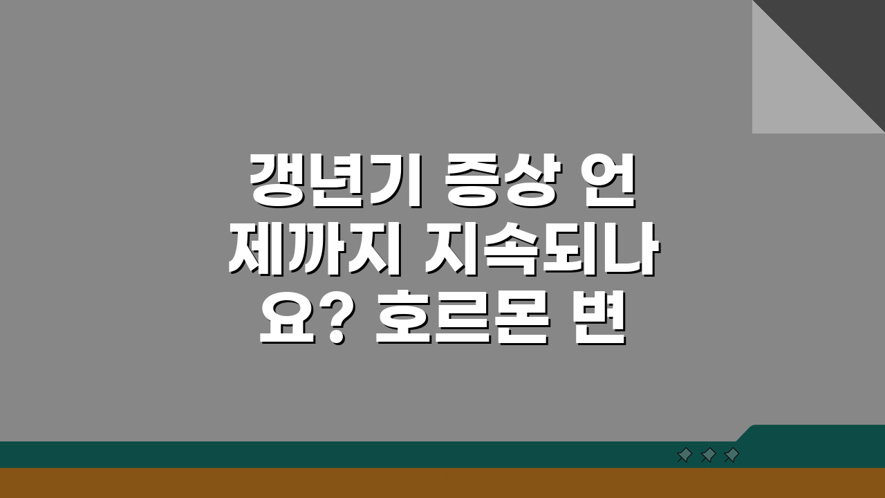 갱년기 증상 언제까지 지속되나요? 호르몬 변화와 치료법 총정리