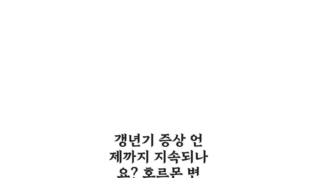 갱년기 증상 언제까지 지속되나요? 호르몬 변화와 치료법 총정리